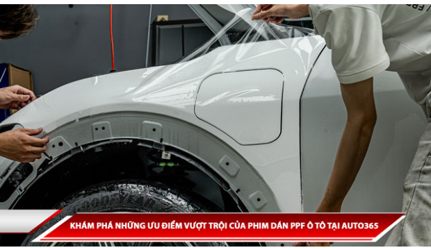KHÁM PHÁ NHỮNG ƯU ĐIỂM VƯỢT TRỘI CỦA PHIM DÁN PPF Ô TÔ TẠI AUTO365